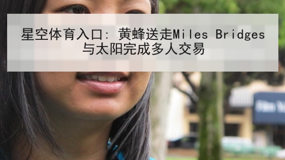 星空体育入口: 黄蜂送走Miles Bridges与太阳完成多人交易