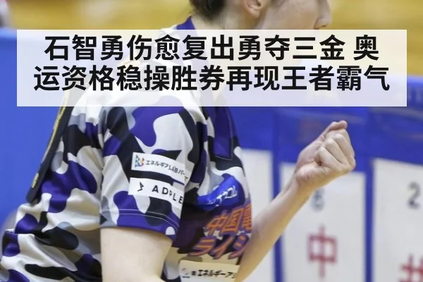 石智勇伤愈复出勇夺三金 奥运资格稳操胜券再现王者霸气