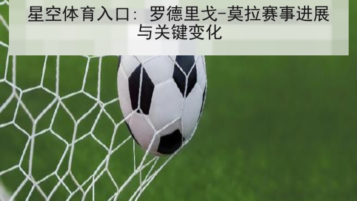 星空体育入口: 罗德里戈-莫拉赛事进展与关键变化